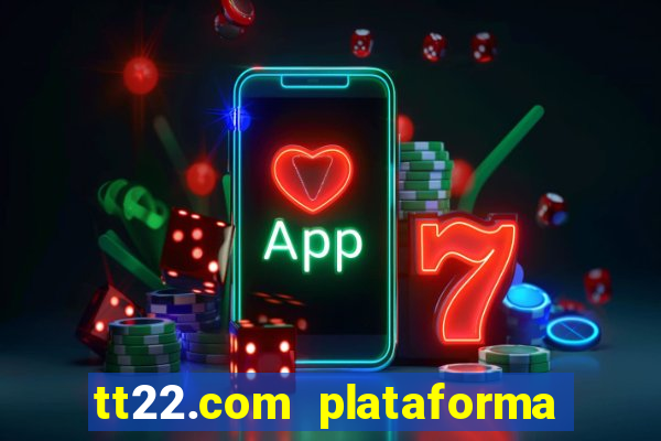 tt22.com plataforma de jogos